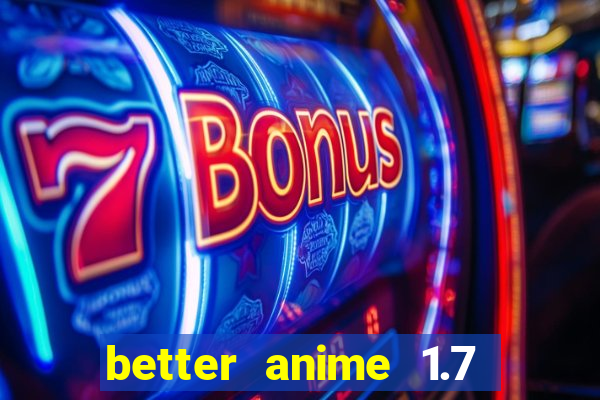 better anime 1.7 apk download