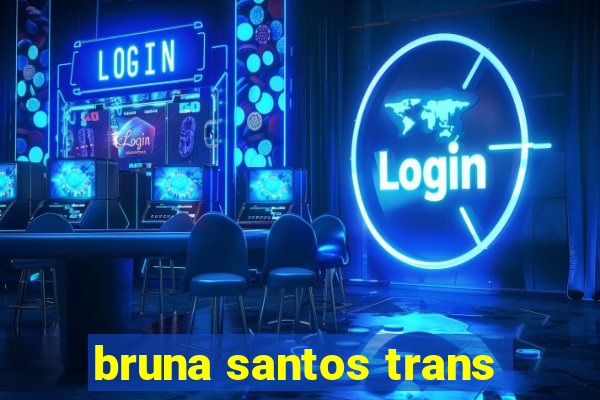 bruna santos trans