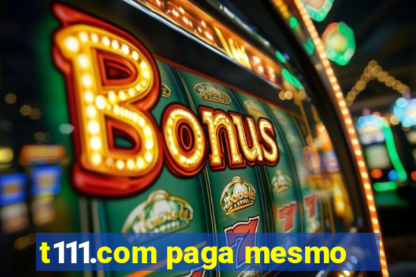 t111.com paga mesmo