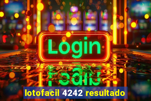 lotofacil 4242 resultado