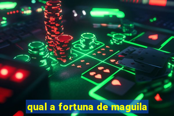 qual a fortuna de maguila