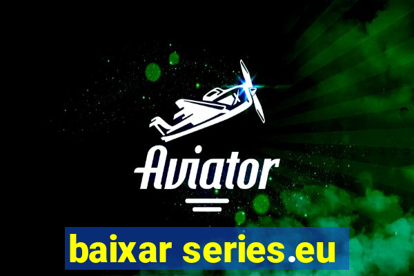 baixar series.eu