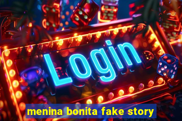 menina bonita fake story