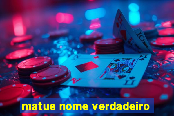 matue nome verdadeiro