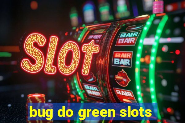 bug do green slots