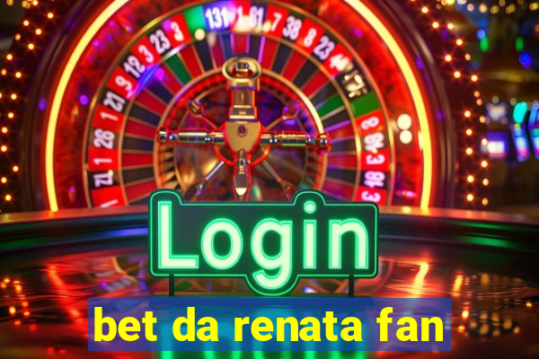 bet da renata fan