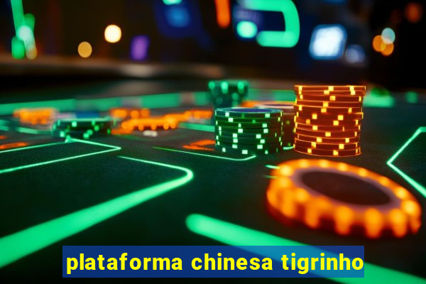 plataforma chinesa tigrinho