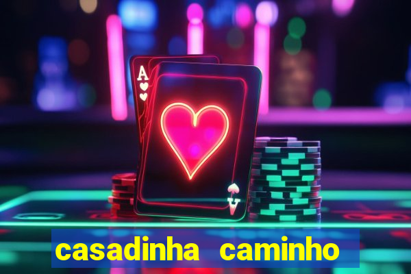 casadinha caminho da sorte