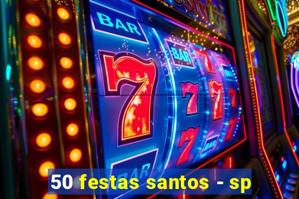 50 festas santos - sp