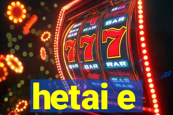 hetai e