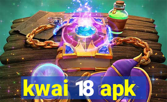 kwai 18 apk