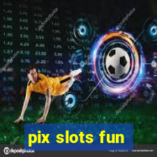 pix slots fun