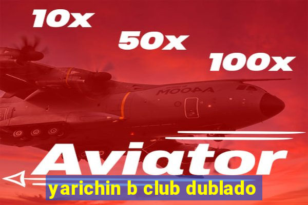 yarichin b club dublado