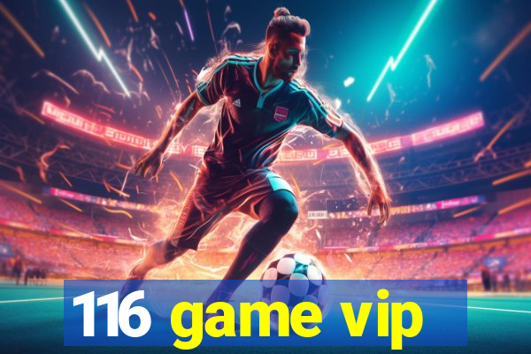 116 game vip