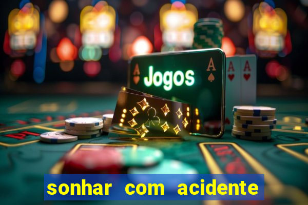 sonhar com acidente jogo do bicho