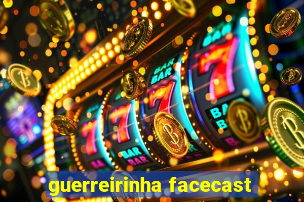 guerreirinha facecast