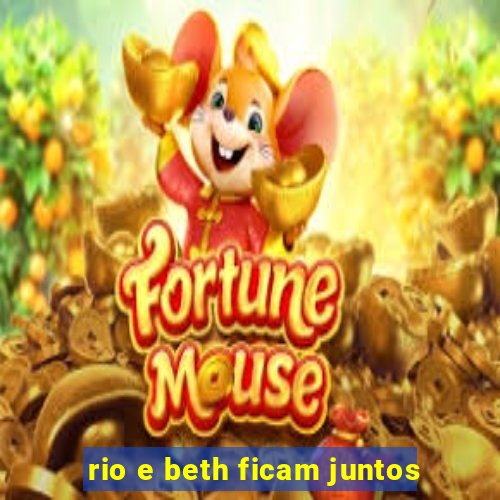 rio e beth ficam juntos