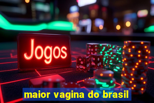 maior vagina do brasil