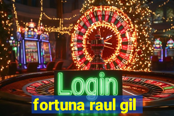 fortuna raul gil