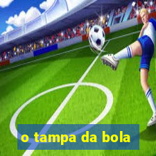 o tampa da bola