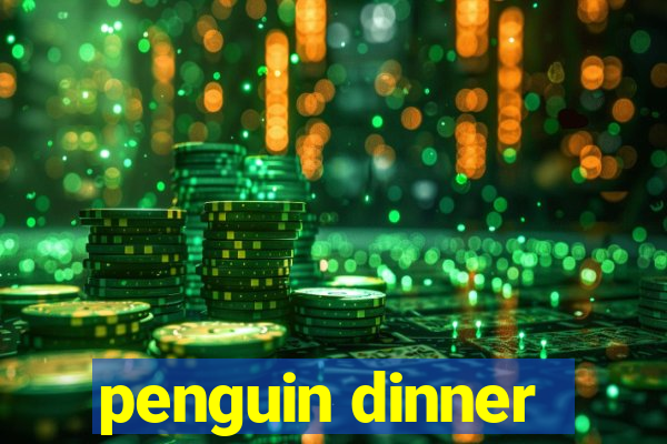 penguin dinner