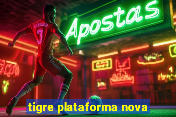 tigre plataforma nova