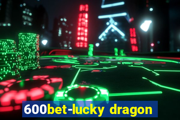 600bet-lucky dragon