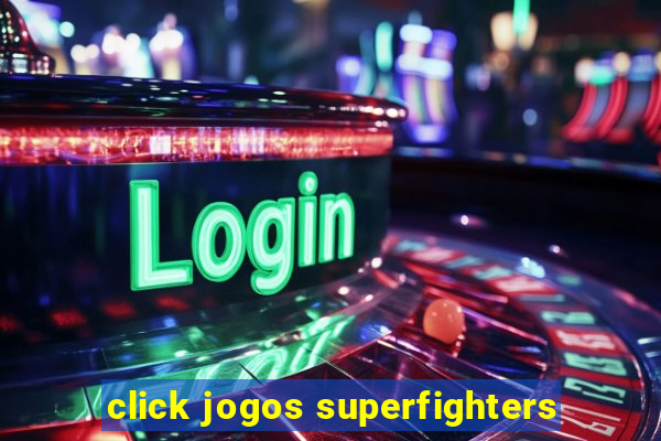 click jogos superfighters