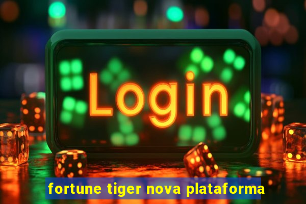 fortune tiger nova plataforma