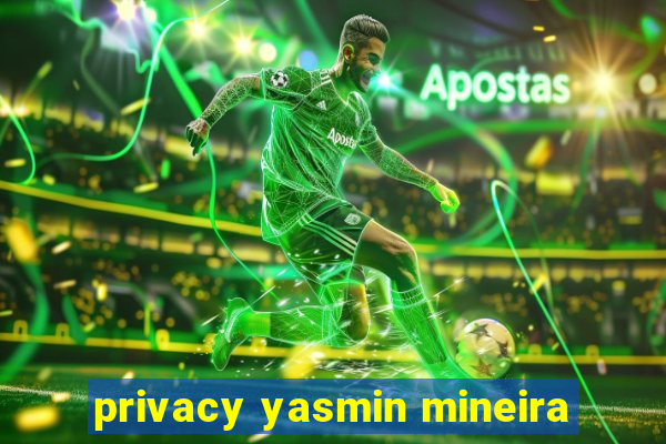 privacy yasmin mineira