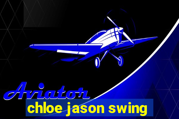 chloe jason swing