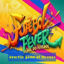 overflix game of thrones