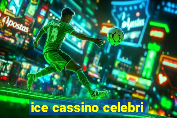 ice cassino celebri