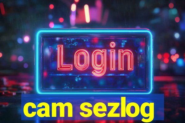 cam sezlog