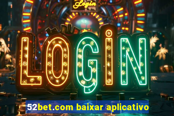 52bet.com baixar aplicativo