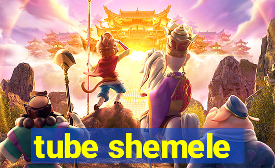 tube shemele