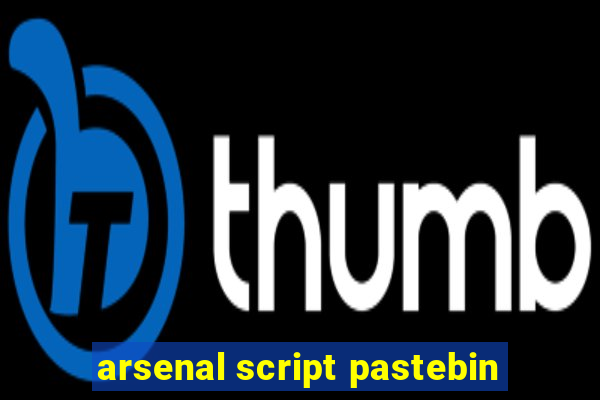 arsenal script pastebin