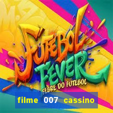 filme 007 cassino royale completo dublado