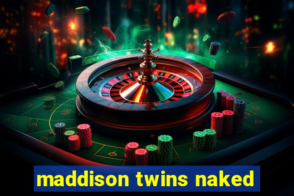 maddison twins naked