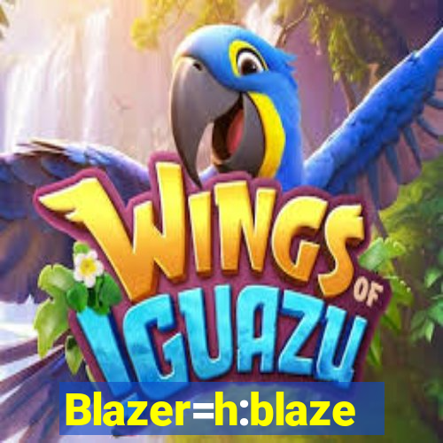 Blazer=h:blaze