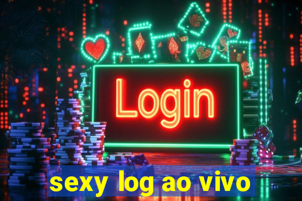 sexy log ao vivo