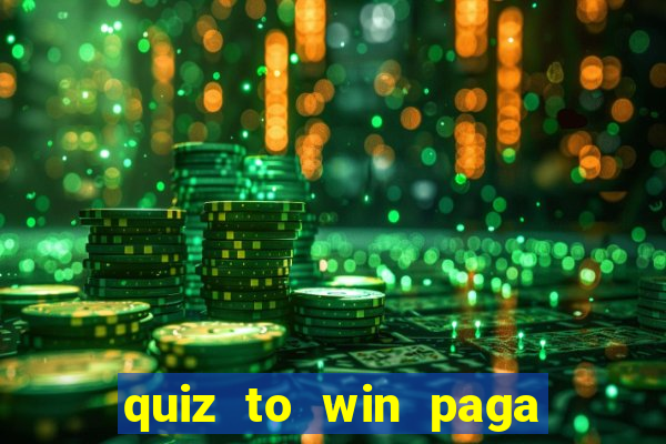 quiz to win paga mesmo quiz paga mesmo