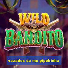 vazados da mc pipokinha