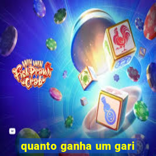 quanto ganha um gari