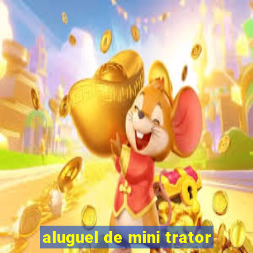 aluguel de mini trator