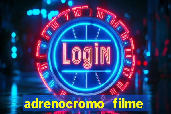 adrenocromo filme completo dublado