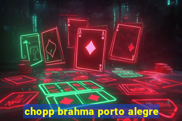 chopp brahma porto alegre