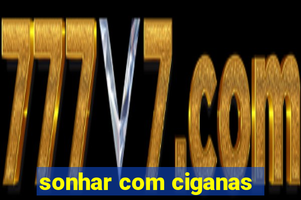 sonhar com ciganas