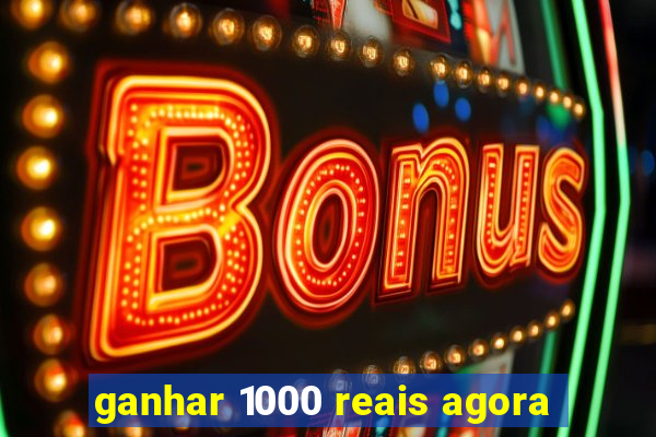 ganhar 1000 reais agora