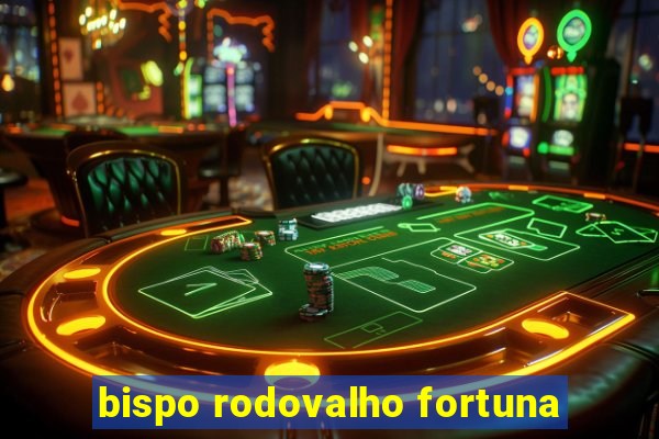 bispo rodovalho fortuna